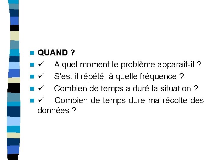 n n n QUAND ? ü A quel moment le problème apparaît-il ? ü