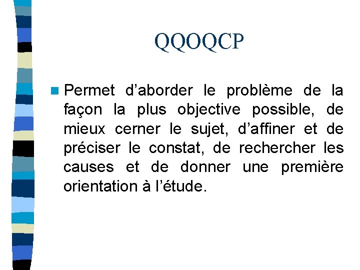 QQOQCP n Permet d’aborder le problème de la façon la plus objective possible, de QQOQCP n Permet d’aborder le problème de la façon la plus objective possible, de