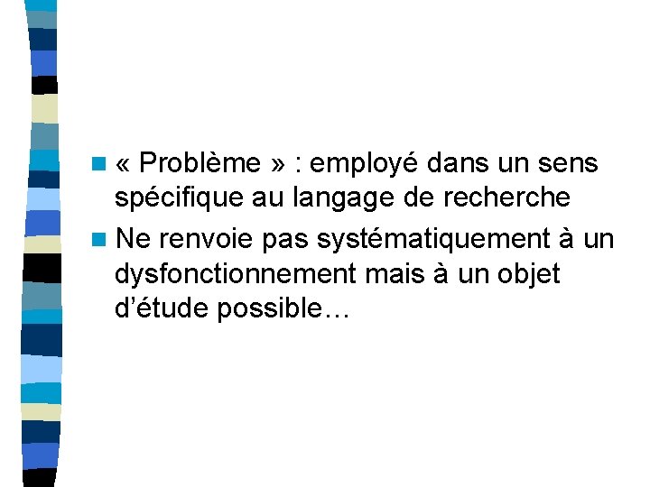 n « Problème » : employé dans un sens spécifique au langage de recherche n « Problème » : employé dans un sens spécifique au langage de recherche