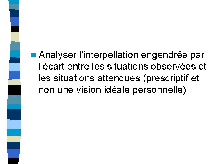 n Analyser l’interpellation engendrée par l’écart entre les situations observées et les situations attendues