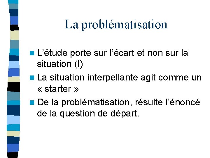 La problématisation n L’étude porte sur l’écart et non sur la situation (I) n