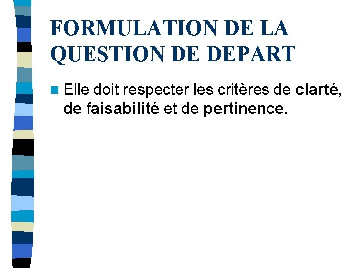 FORMULATION DE LA QUESTION DE DEPART n Elle doit respecter les critères de clarté,