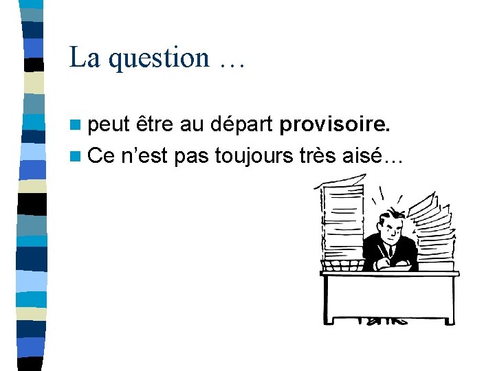 La question … n peut être au départ provisoire. n Ce n’est pas toujours