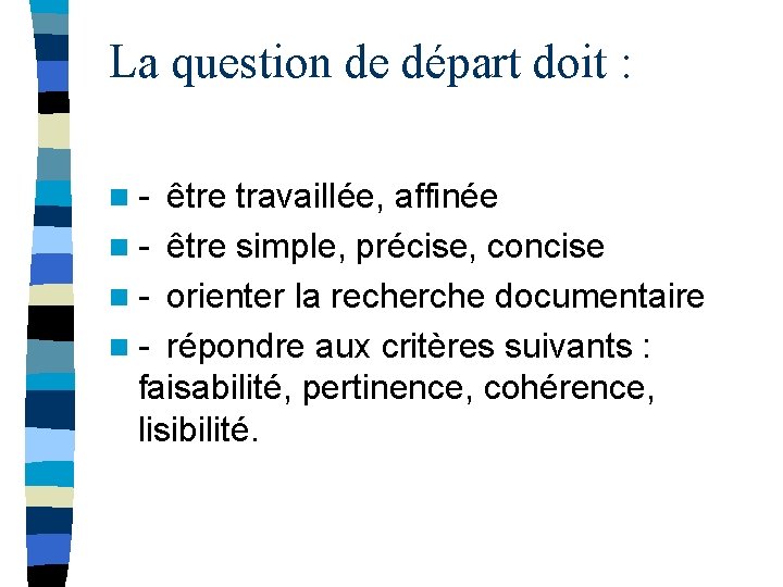 La question de départ doit : n - être travaillée, affinée n - être