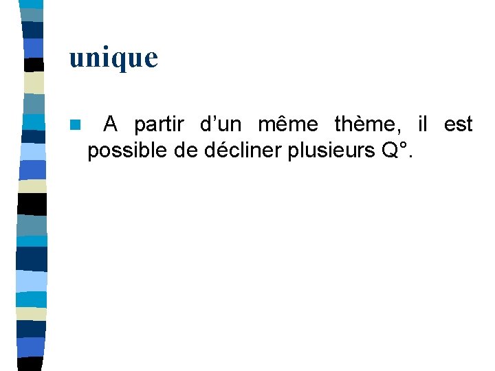 unique n A partir d’un même thème, il est possible de décliner plusieurs Q°. unique n A partir d’un même thème, il est possible de décliner plusieurs Q°.