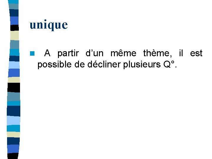 unique n A partir d’un même thème, il est possible de décliner plusieurs Q°.