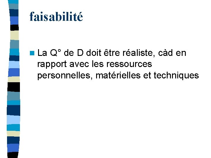 faisabilité n La Q° de D doit être réaliste, càd en rapport avec les