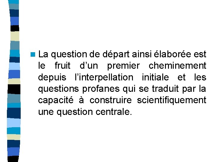 n La question de départ ainsi élaborée est le fruit d’un premier cheminement depuis