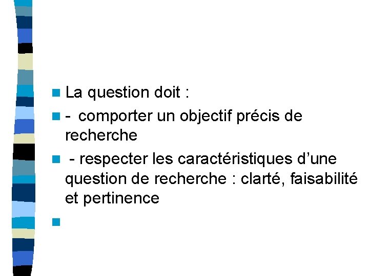n La question doit : n - comporter un objectif précis de recherche n n La question doit : n - comporter un objectif précis de recherche n