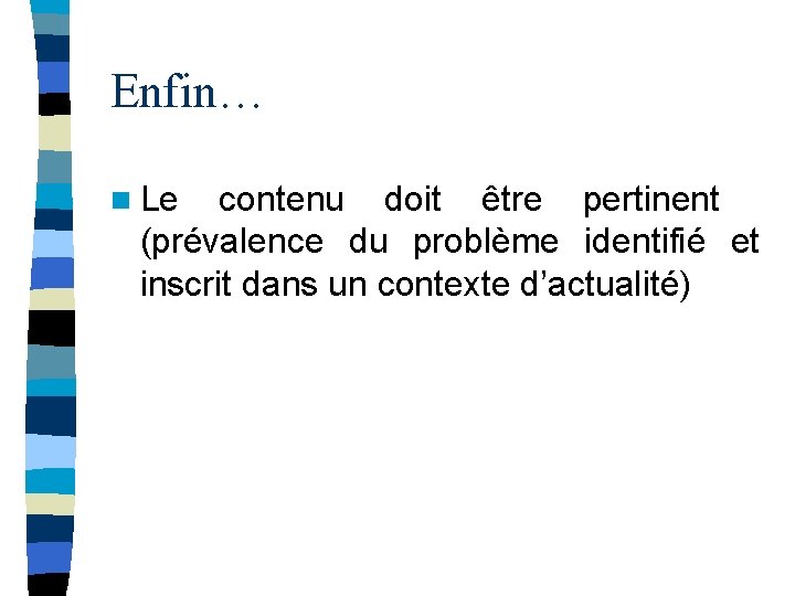 Enfin… n Le contenu doit être pertinent (prévalence du problème identifié et inscrit dans