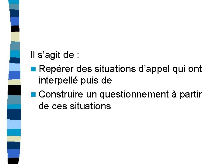 Il s’agit de : n Repérer des situations d’appel qui ont interpellé puis de