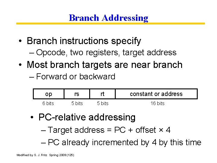 Branch Addressing • Branch instructions specify – Opcode, two registers, target address • Most