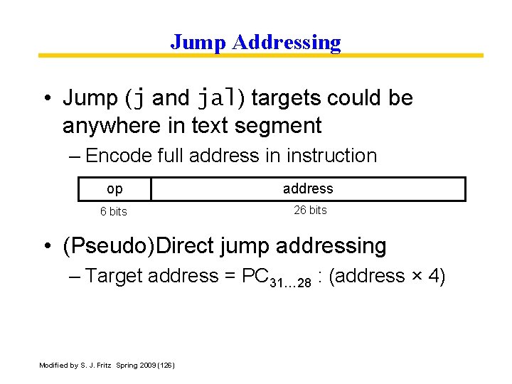 Jump Addressing • Jump (j and jal) targets could be anywhere in text segment