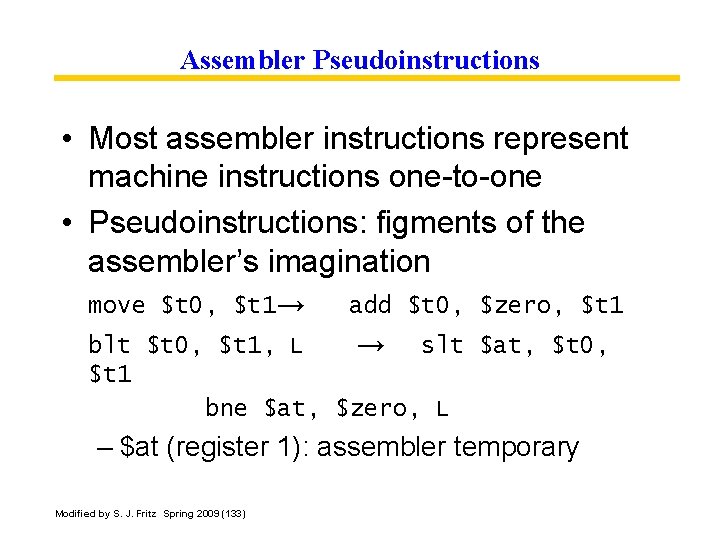 Assembler Pseudoinstructions • Most assembler instructions represent machine instructions one-to-one • Pseudoinstructions: figments of