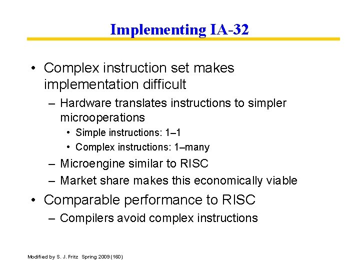 Implementing IA-32 • Complex instruction set makes implementation difficult – Hardware translates instructions to