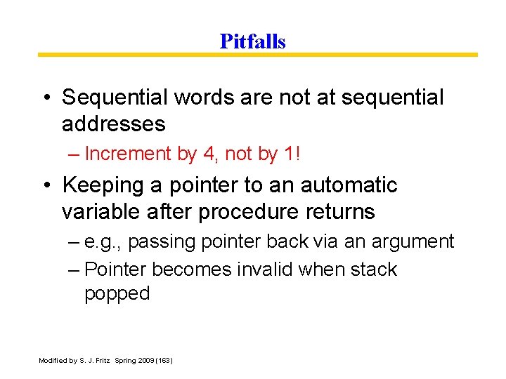 Pitfalls • Sequential words are not at sequential addresses – Increment by 4, not