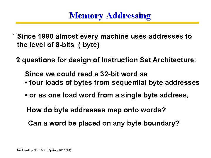 Memory Addressing ° Since 1980 almost every machine uses addresses to the level of