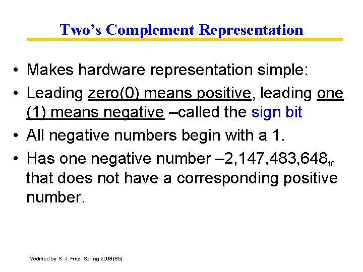 Two’s Complement Representation • Makes hardware representation simple: • Leading zero(0) means positive, leading