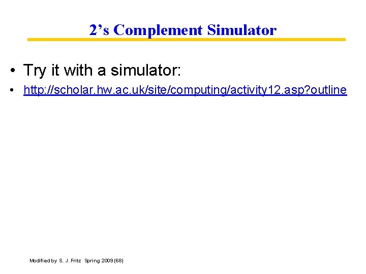 2’s Complement Simulator • Try it with a simulator: • http: //scholar. hw. ac.