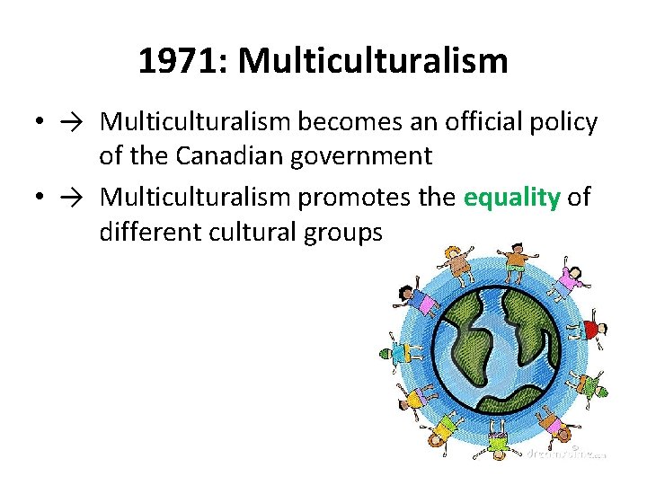 1971: Multiculturalism • → Multiculturalism becomes an official policy of the Canadian government •