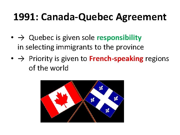 1991: Canada-Quebec Agreement • → Quebec is given sole responsibility in selecting immigrants to