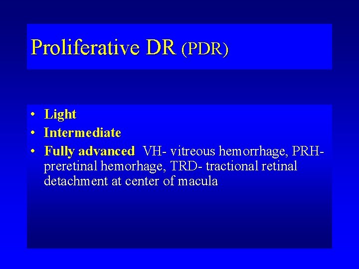 Proliferative DR (PDR) • • • Light Intermediate Fully advanced VH- vitreous hemorrhage, PRHpreretinal