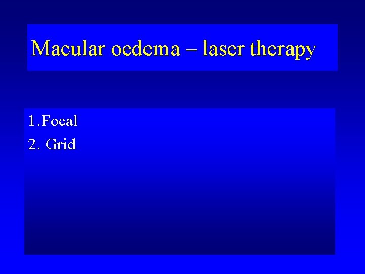 Macular oedema – laser therapy 1. Focal 2. Grid 