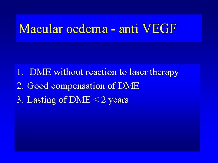 Macular oedema - anti VEGF 1. DME without reaction to laser therapy 2. Good