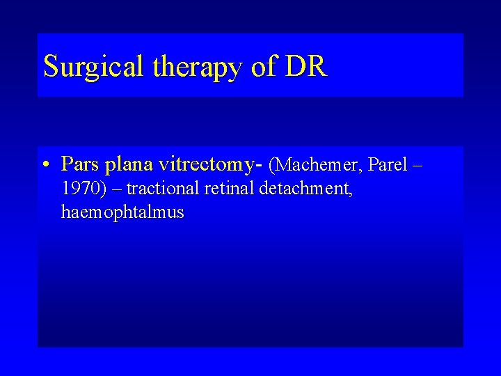 Surgical therapy of DR • Pars plana vitrectomy- (Machemer, Parel – 1970) – tractional