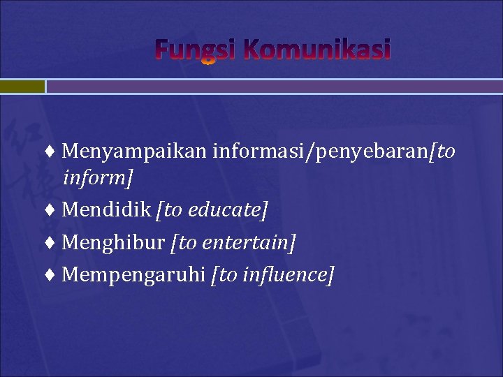 Fungsi Komunikasi ♦ Menyampaikan informasi/penyebaran[to inform] ♦ Mendidik [to educate] ♦ Menghibur [to entertain]