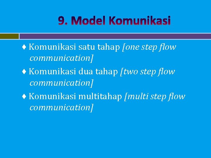 9. Model Komunikasi ♦ Komunikasi satu tahap [one step flow communication] ♦ Komunikasi dua