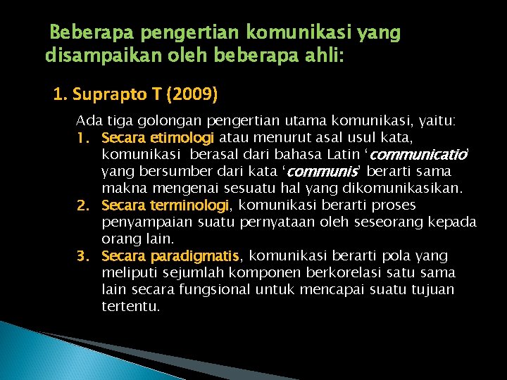 Beberapa pengertian komunikasi yang disampaikan oleh beberapa ahli: 1. Suprapto T (2009) Ada tiga