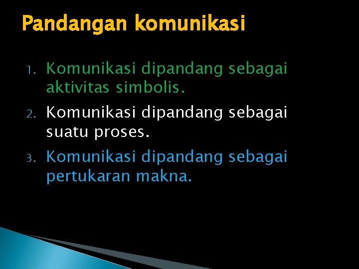 Pandangan komunikasi 1. Komunikasi dipandang sebagai aktivitas simbolis. 2. Komunikasi dipandang sebagai suatu proses.