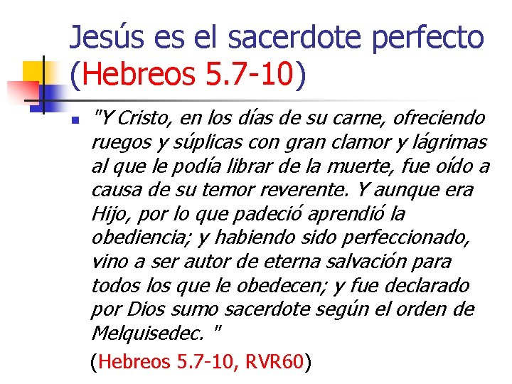Jesús es el sacerdote perfecto (Hebreos 5. 7 -10) n "Y Cristo, en los