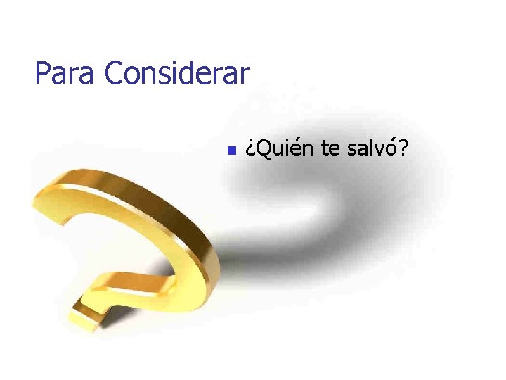 Para Considerar n ¿Quién te salvó? 