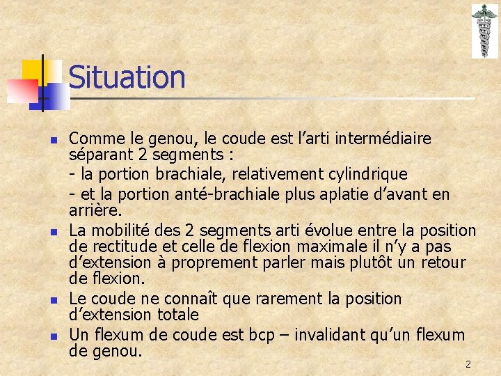 Situation n n Comme le genou, le coude est l’arti intermédiaire séparant 2 segments