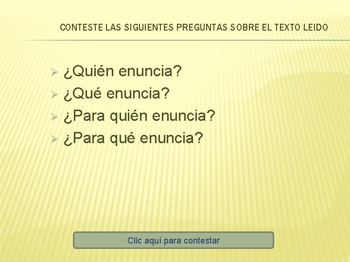 CONTESTE LAS SIGUIENTES PREGUNTAS SOBRE EL TEXTO LEIDO ¿Quién enuncia? Ø ¿Qué enuncia? Ø