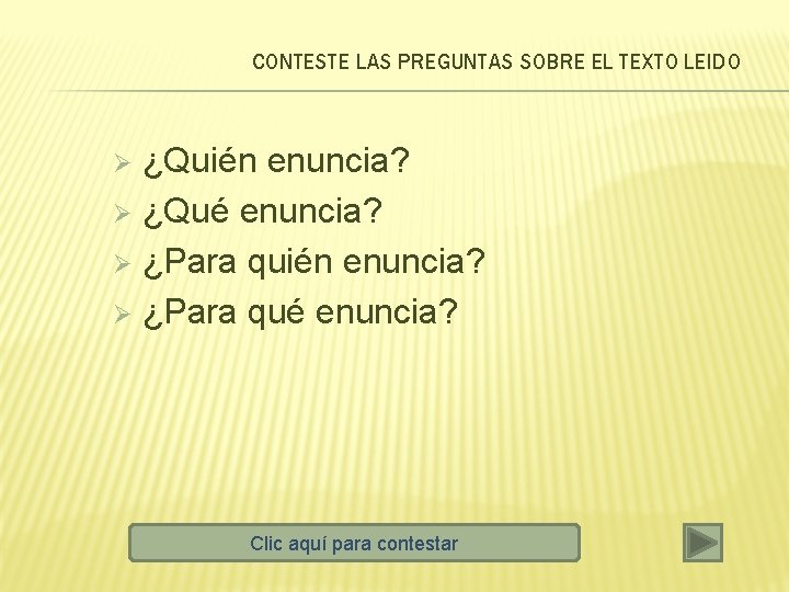 CONTESTE LAS PREGUNTAS SOBRE EL TEXTO LEIDO ¿Quién enuncia? Ø ¿Qué enuncia? Ø ¿Para