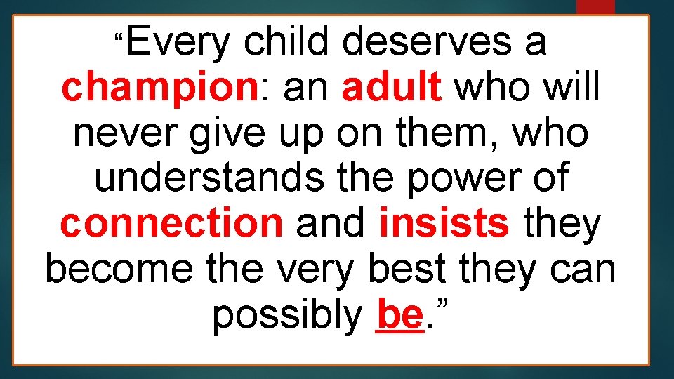 “Every child deserves a champion: an adult who will never give up on them,