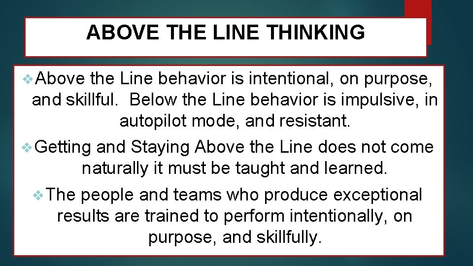 ABOVE THE LINE THINKING v Above the Line behavior is intentional, on purpose, and