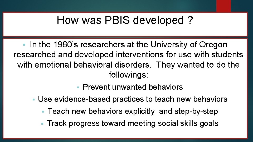 How was PBIS developed ? In the 1980’s researchers at the University of Oregon