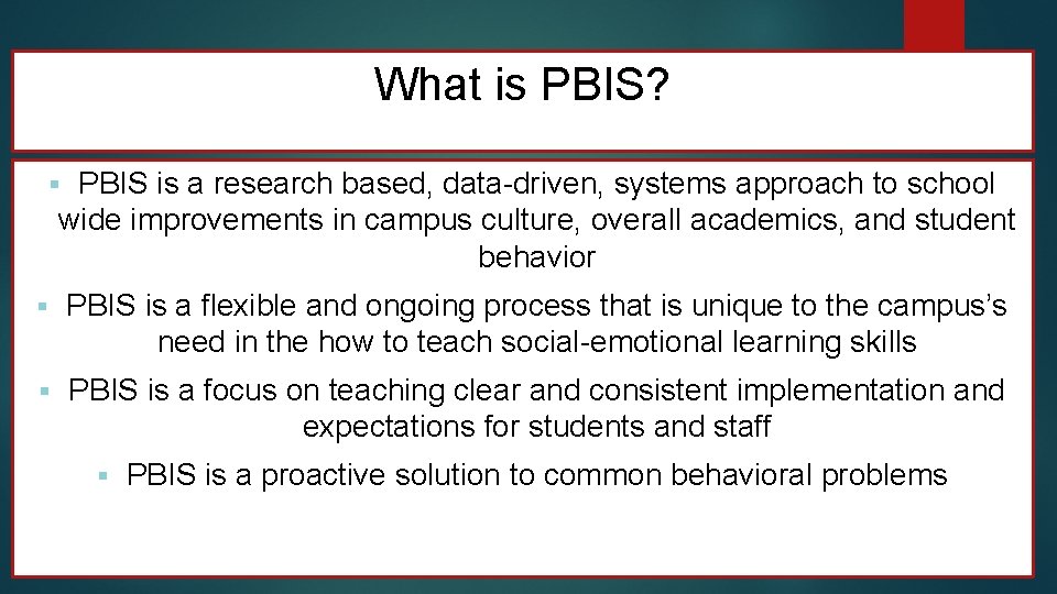 What is PBIS? PBIS is a research based, data-driven, systems approach to school wide