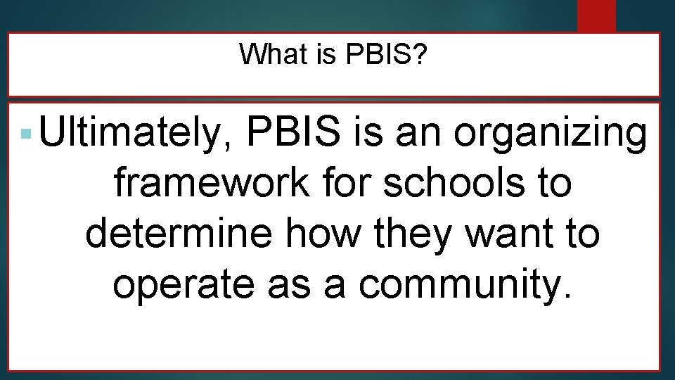What is PBIS? § Ultimately, PBIS is an organizing framework for schools to determine