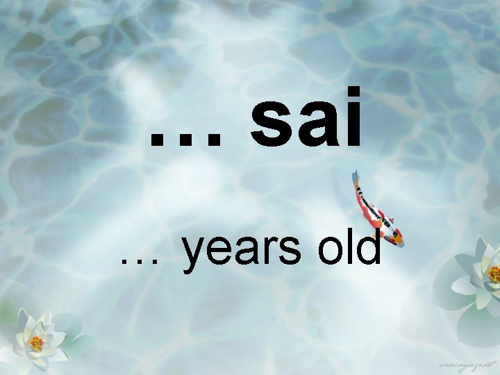 … sai … years old 