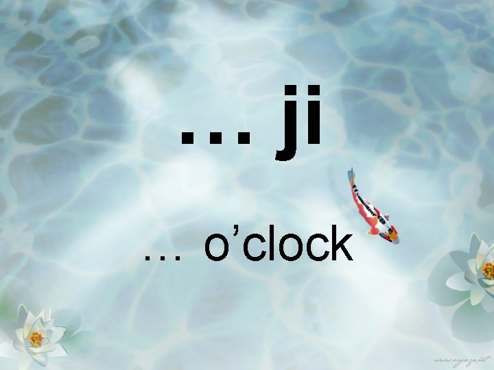 … ji … o’clock 
