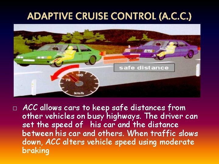 ADAPTIVE CRUISE CONTROL (A. C. C. ) � ACC allows cars to keep safe