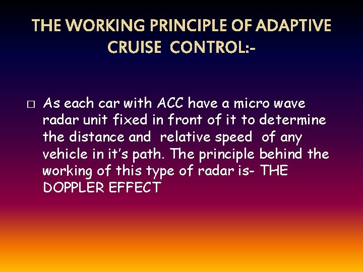 THE WORKING PRINCIPLE OF ADAPTIVE CRUISE CONTROL: � As each car with ACC have
