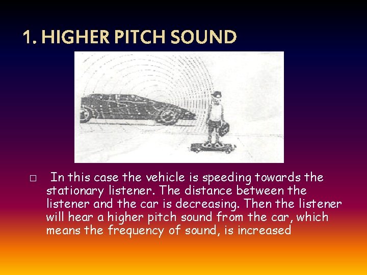 1. HIGHER PITCH SOUND � In this case the vehicle is speeding towards the