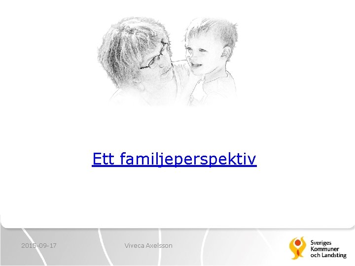 Ett familjeperspektiv 2015 -09 -17 Viveca Axelsson 