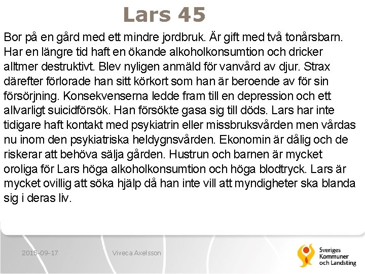 Lars 45 Bor på en gård med ett mindre jordbruk. Är gift med två